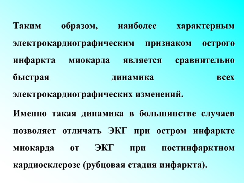 Таким образом, наиболее характерным электрокардиографическим признаком острого инфаркта миокарда является сравнительно быстрая динамика всех